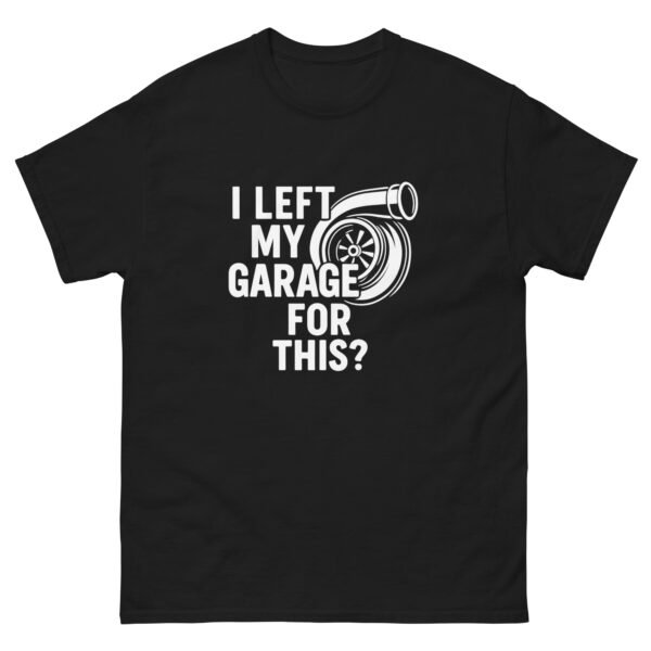 I left my garage for this? Unisex classic tee